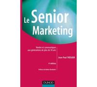 Le Senior marketing - 4ème édition - Vendre et communiquer aux générations de plus de 50 ans - Jean-Paul Tréguer - Dunod - broché - Etude