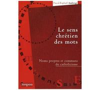 Le Sens Chrétien Des Mots - Noms Propres Et Communs Du Catholicisme