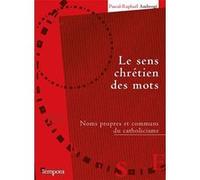 Le sens chrétien des mots: Noms propres et communs du catholicisme