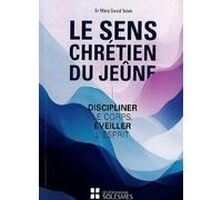 Le sens Chrétien du jeûne: Discipliner le corps,éveiller l'esprit