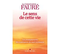 Le Sens de cette vie Les enseignements des expériences de mort imminente - Christophe Fauré - Albin Michel - ebook (ePub) - Essai