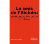 Le sens de l’Histoire, Une histoire du messianisme en politique - Jean-François Gautier - Ellipses - broché - Essai