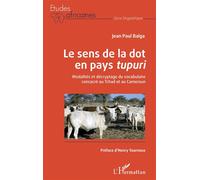 Le sens de la dot en pays tupuri Modalités et décryptage du vocabulaire consacré au Tchad et au Cameroun - Jean-Paul Balga - L'harmattan - broché - Essai