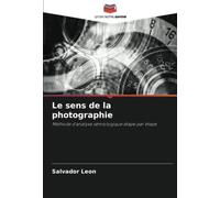 Le sens de la photographie: Méthode d'analyse sémiologique étape par étape