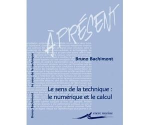 Le Sens de la technique : le numérique et le calcul Le numérique et le calcul - Bruno Bachimont - Encre Marine - broché - Essai