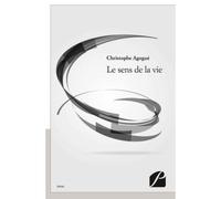 Le sens de la vie - Christophe Agogué - Du Pantheon Eds - broché - Essai
