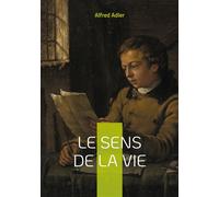 Le sens de la vie Découvrez les clés de l'épanouissement personnel et comprenez le rôle du sentiment d'infériorité dans votre développement social - Alfred Adler - Books On Demand - broché - Guide