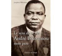 Le sens de sa vie : André Bikoumou, mon père