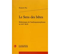 Le Sens Des Bêtes - Rhétoriques De L'anthropomorphisme Au Xixe Siècle