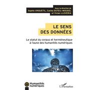 Le sens des données Le statut du corpus et herméneutique à l'aune des humanités numériques - Sophie Anquetil - L'harmattan - broché - Essai