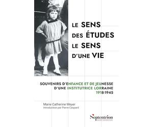Le sens des études, le sens d'une vie: Souvenirs d'enfance et de jeunesse d'une institutrice lorraine, 1918-1945