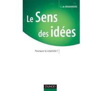 Le Sens des idées - Pourquoi la créativité ? Pourquoi penser, pourquoi créer, petite philohie - Luc de Brabandère - Dunod - broché - Essai