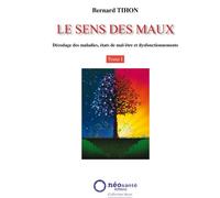 Le sens des maux Tome 1 Décodage des maladies états de malêtre et dysfonctionnenments - Bernard Tihon - Neosante - relié - Essai