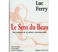 Le Sens Du Beau - Aux Origines De La Culture Contemporaine, Suivi D'un Débat Ferry / Sollers Sur L'art Contemporain
