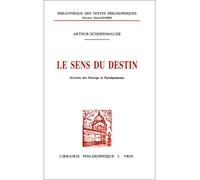 Le sens du destin Spéculation transcendante sur l'intentionnalité apparente dans le destin de l'individu (Extraits de Parerga). De l'éthique (Extrait de Paralipomena, chap. VIII) - Arthur Schopenhauer