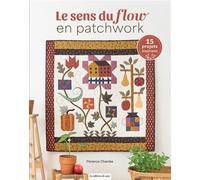 Le sens du flow en patchwork 15 projets quiltés inspirants - Florence Chambe - De Saxe Eds - broché - Guide
