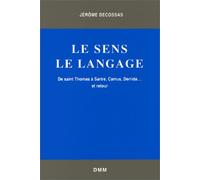Le sens, le langage: De saint Thomas à Sartre, Camus, Derrida--, et retour