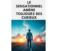 LE SENSATIONNEL AMÈNE TOUJOURS DES CURIEUX: Stratégies pour Attirer et Fidéliser