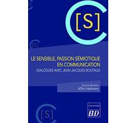 Le sensible, passion sémiotique en communication: Dialogues avec Jean-Jacques Boutaud