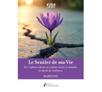 Le Sentier de ma Vie: De l'enfance placée au combat contre la maladie, un destin de résilience