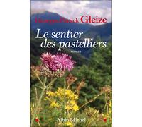 Georges Patrick Gleize – Le Sentier des pastelliers – Roman – Broché – Les Éditions Albin Michel