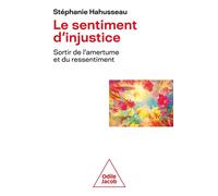Le Sentiment d'injustice Sortir de l'amertume et du ressentiment - Stéphanie Hahusseau - Odile Jacob - broché - Essai