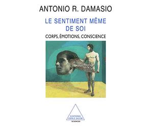Le Sentiment même de soi : Corps, émotion, conscience