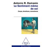 Le Sentiment même de soi - Corps, émotions, conscience