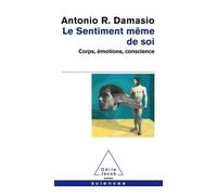 Le Sentiment même de soi Corps, émotions, conscience - Antonio R. Damasio - Odile Jacob - Poche - Essai
