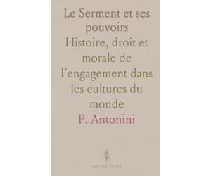 Le Serment et ses pouvoirs: Histoire, droit et morale de l’engagement dans les cultures du monde