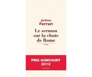 Le sermon sur la chute de Rome - Prix Goncourt 2012 de Ferrari, Jérôme (2012) Broché