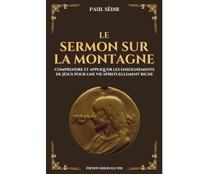 Le sermon sur la montagne - Comprendre et appliquer les enseignements de Jésus pour une vie spirituellement riche: Edition originale 1921
