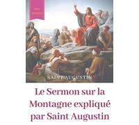 Le Sermon sur la Montagne expliqué par Saint Augustin: guide pratique de lecture et d'interprétation