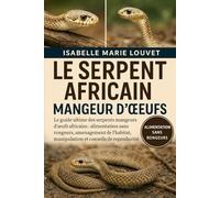 LE SERPENT AFRICAIN MANGEUR D'ŒUFS: Le guide ultime des serpents mangeurs d'œufs africains : alimentation sans rongeurs, aménagement de l'habitat, manipulation et conseils de reproduction