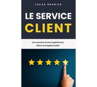 Le service client : Les secrets d'une expérience client exceptionnelle