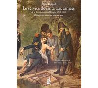 Le service de santé aux armées de la Révolution et de l'Empire 1792-1815. Chirurgiens, médecins, pharmaciens