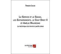 Le Service et le Smash, les Entraînements, le Coup Droit II et Amélie Mauresmo: Les techniques du tennis à petite dose