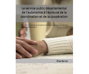 Le service public départemental de l’autonomie à l’épreuve de la coordination et de la coopération: Évaluation in itinere de la conception à la mise ... au sein de trois territoires préfigurateurs