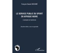 Le service public du sport en Afrique noire L'exemple du Cameroun - Deuxième édition, revue et augmentée - François Claude Dikoumé - L'harmattan - broché - Etude