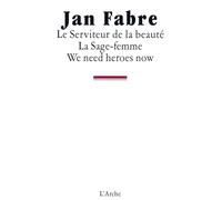 Le Serviteur de la beauté / La Sage-femme / We need heroes now La sage-femme, We need heroes now - Jan Fabre - Arche - broché - Théâtre