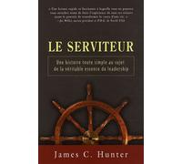 Le Serviteur - Une Histoire Toute Simple Au Sujet De La Véritable Essence Du Leadership