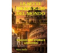 LE SETTE MERAVIGLIE DEL MONDO: VIAGGIO TRA STORIA E LEGGENDA