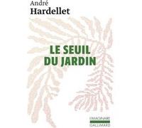 André Hardellet – Le Seuil du jardin – Gallimard