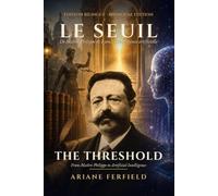 Le Seuil - The Threshold: De Maître Philippe de Lyon à l'intelligence artificielle, une vie d'éveil · A Life of Awakening - Édition bilingue français-anglais / Bilingual French-English Edition