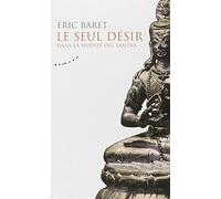 Le seul désir : Dans la nudité des tantra de Eric Baret (13 mars 2006) Broché