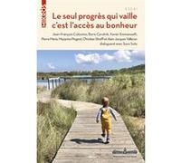 Le seul progrès qui vaille, c'est l'accès au bonheur Boris Cyrulnik (Auteur), Mazarine Pingeot (Auteur), Jean-François Colosimo (Auteur), Xavier Emmanuelli (Auteur), Christian Streiff (Auteur), Alain-