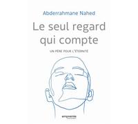 Le seul regard qui compte Un père pour l´éternité - Abderrahmane Nahed - Empreinte Temps Present - broché - Témoignage