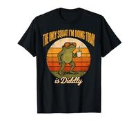 Le Seul Squat Que Je Fais Aujourd'hui, C'est Diddly T-Shirt