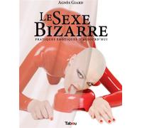Le sexe bizarre Pratiques érotiques d'aujourd'hui - Agnès Giard - Tabou - broché - Essai