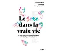 Le Sexe dans la vraie vie: Le guide sexo non censuré pour se défaire de ses idées reçues en matière de cul